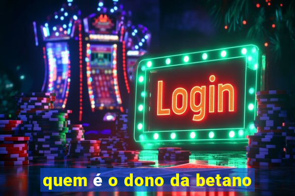 quem é o dono da betano