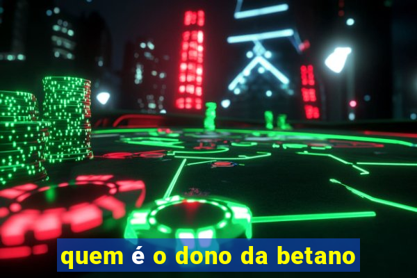 quem é o dono da betano