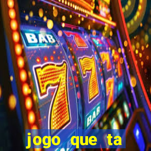 jogo que ta pagando muito