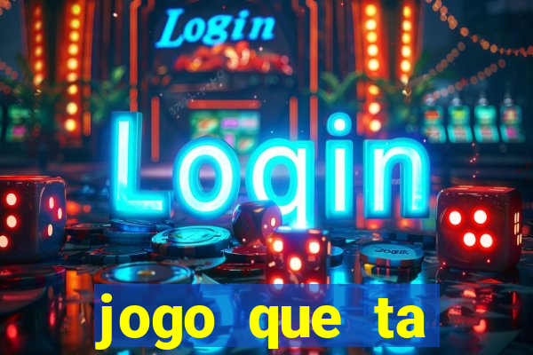 jogo que ta pagando muito