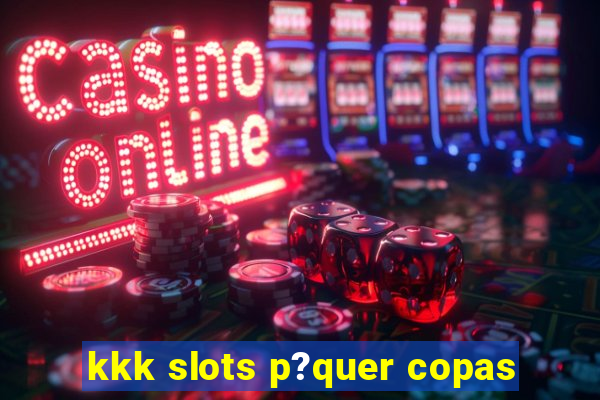 kkk slots p?quer copas