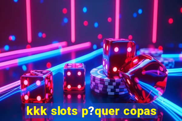 kkk slots p?quer copas