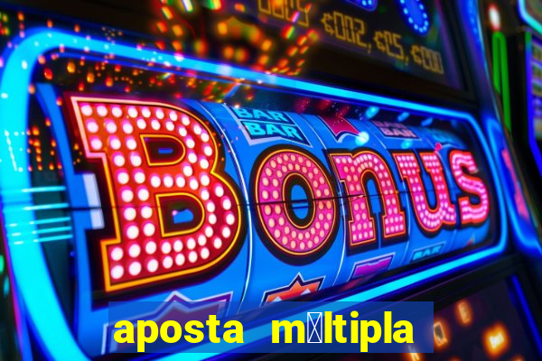 aposta m煤ltipla como funciona