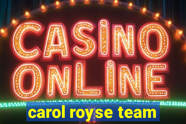 carol royse team