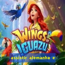 assistir alemanha e espanha ao vivo