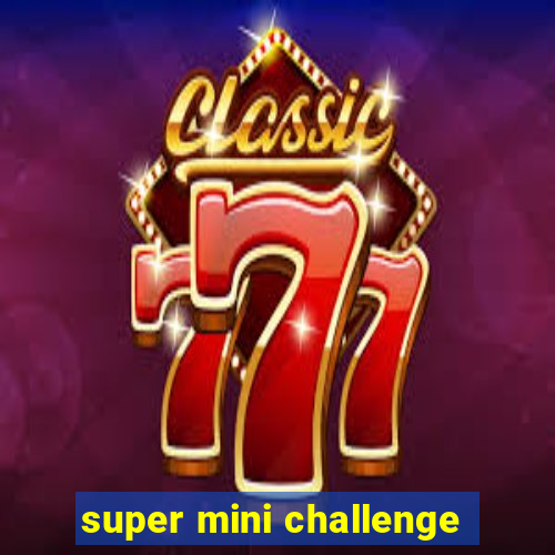 super mini challenge