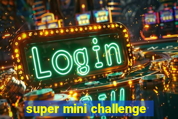 super mini challenge