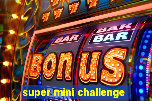 super mini challenge