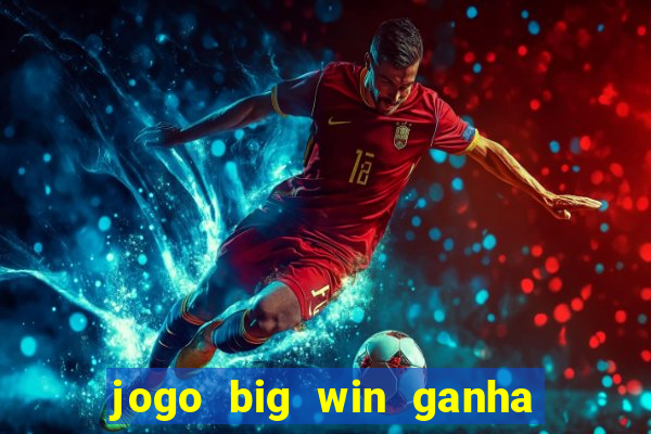 jogo big win ganha dinheiro de verdade