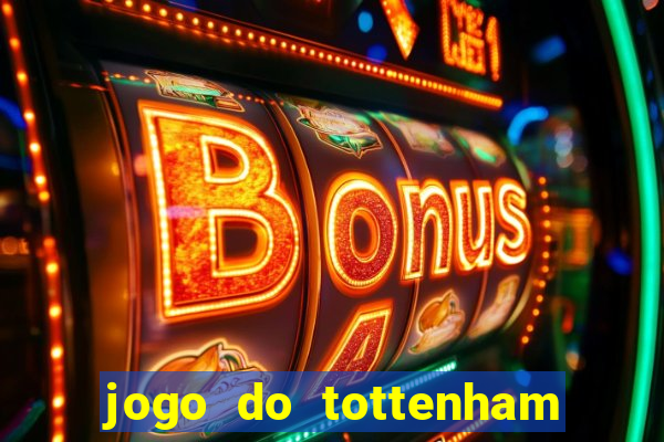 jogo do tottenham ao vivo hoje