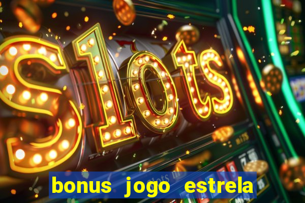 bonus jogo estrela bet como usar