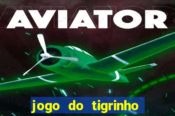 jogo do tigrinho sem deposito