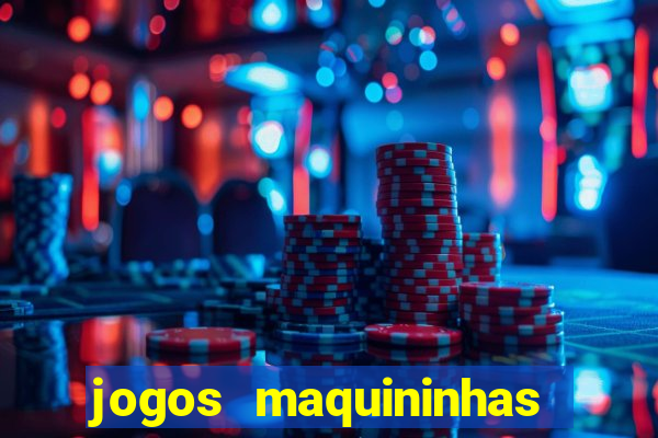 jogos maquininhas ca?a niqueis gratis