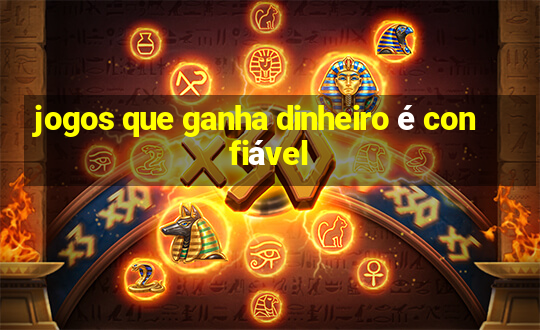 jogos que ganha dinheiro é confiável