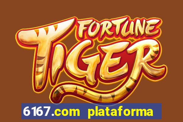 6167.com plataforma de jogos