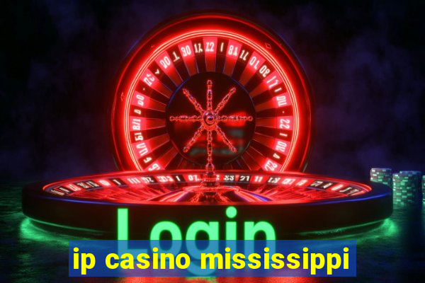 ip casino mississippi