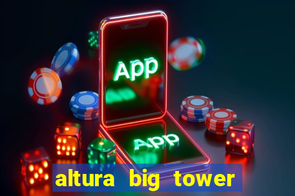 altura big tower beto carrero