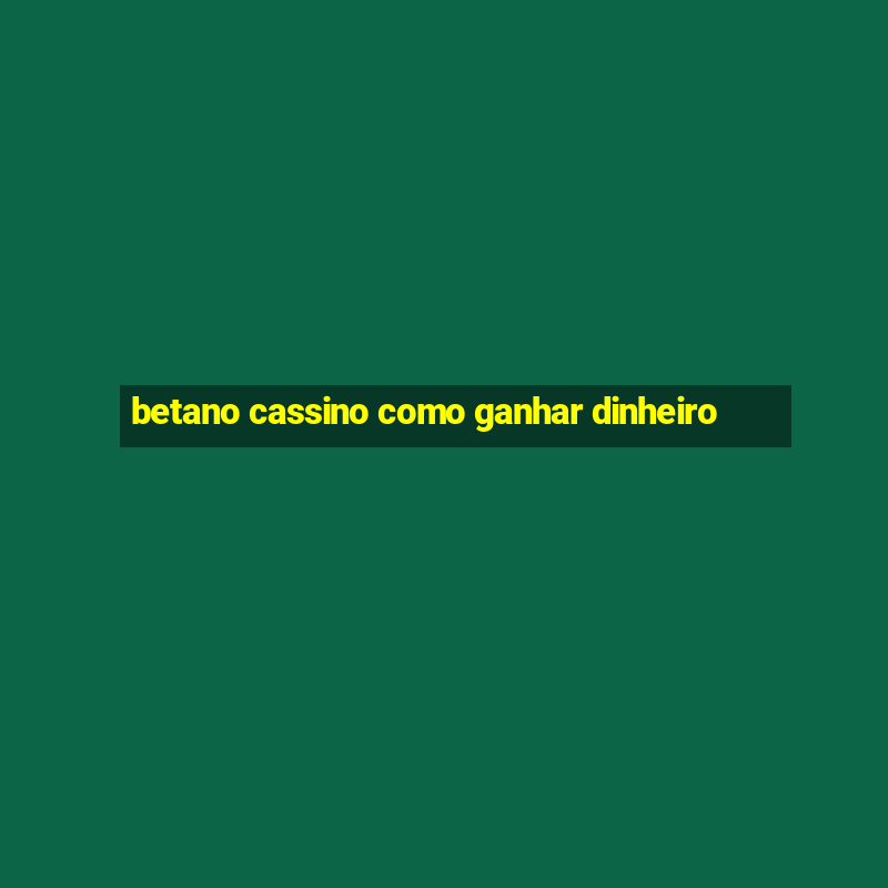 betano cassino como ganhar dinheiro