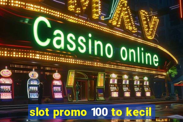 slot promo 100 to kecil