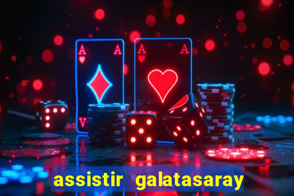 assistir galatasaray ao vivo