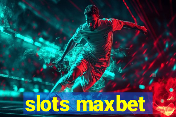 slots maxbet