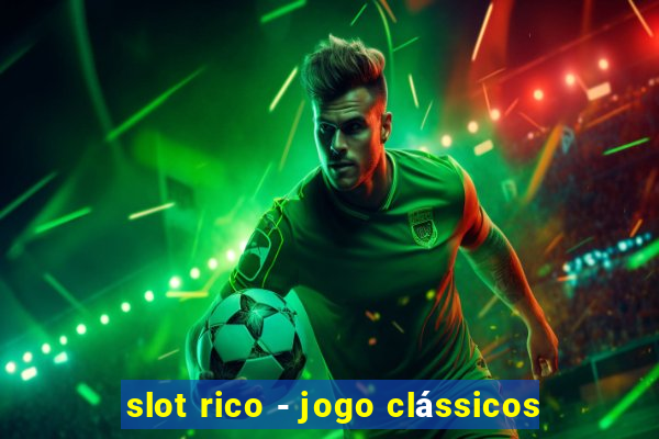 slot rico - jogo clássicos