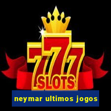 neymar ultimos jogos