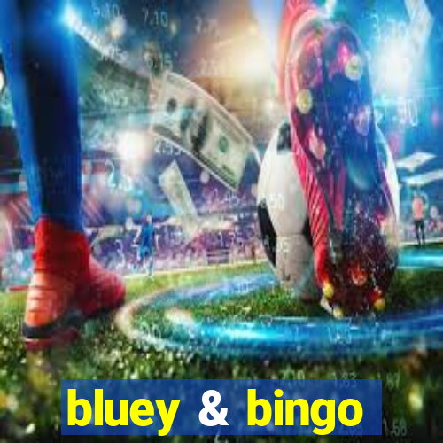 bluey & bingo