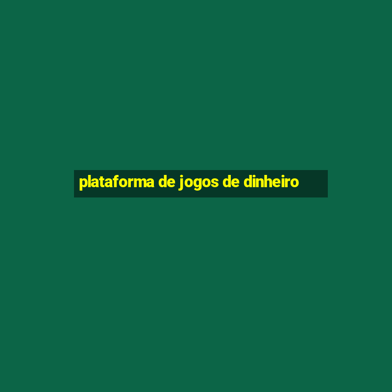 plataforma de jogos de dinheiro