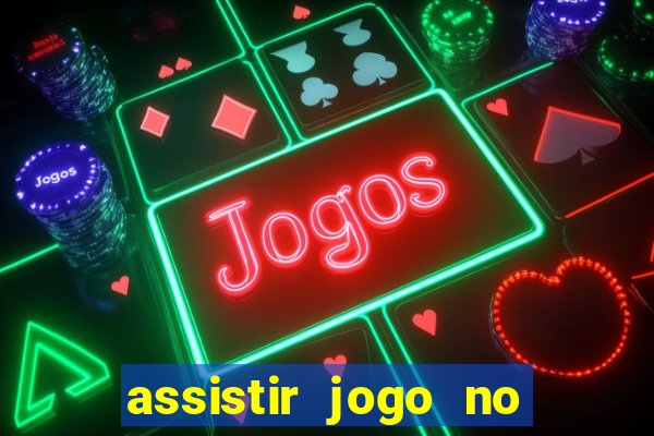 assistir jogo no globo play