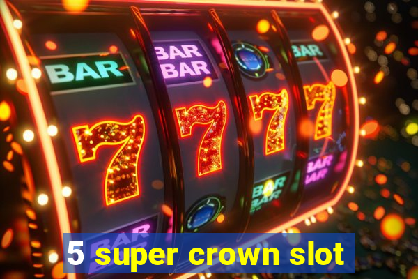 5 super crown slot