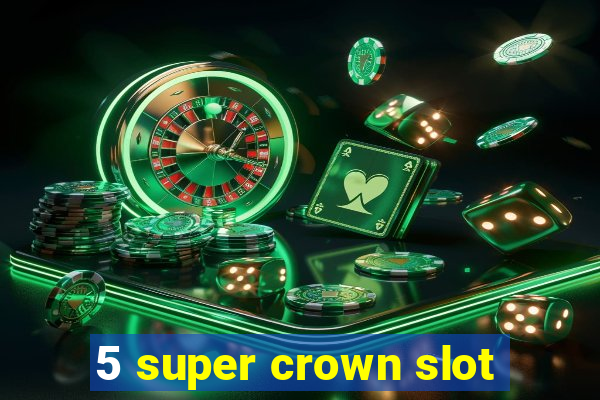 5 super crown slot