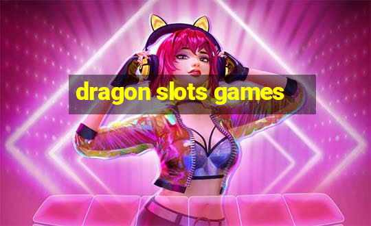 dragon slots games