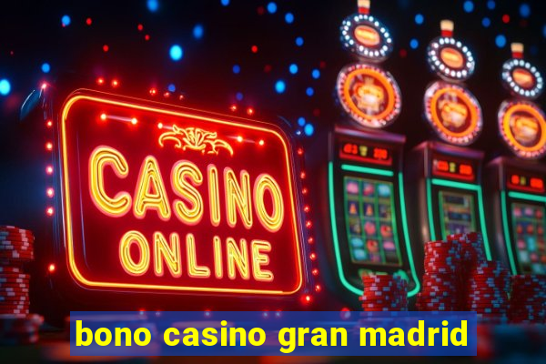 bono casino gran madrid