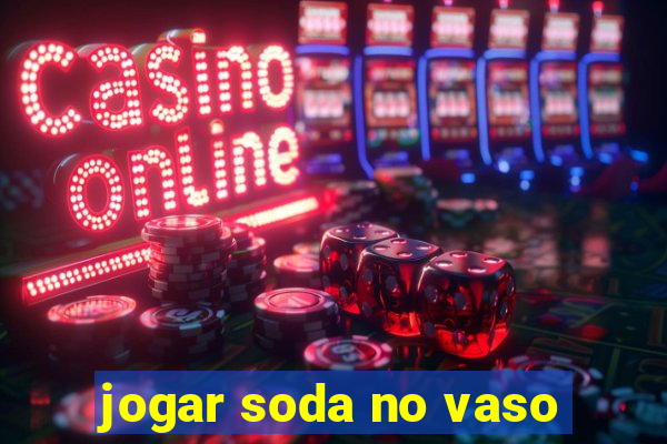 jogar soda no vaso