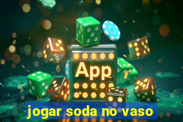 jogar soda no vaso