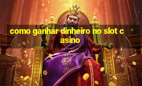 como ganhar dinheiro no slot casino