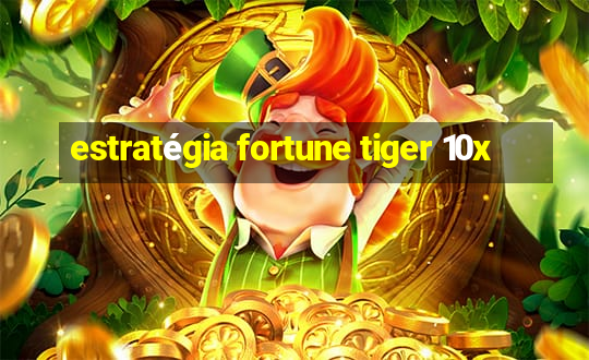 estratégia fortune tiger 10x