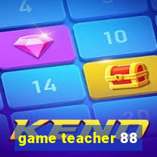 game teacher 88