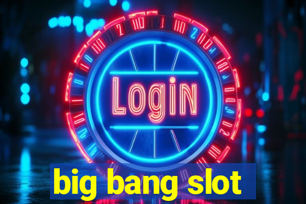 big bang slot