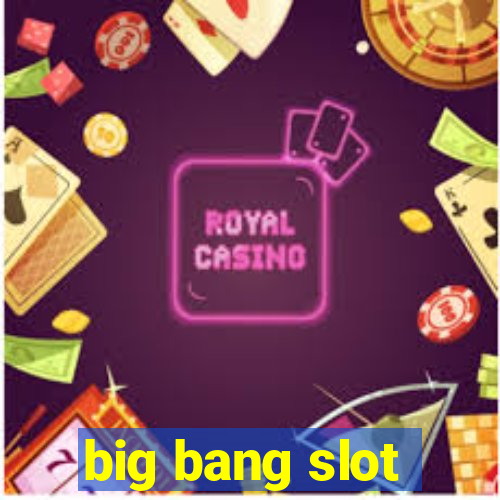 big bang slot