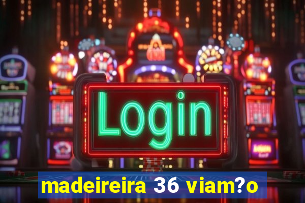 madeireira 36 viam?o