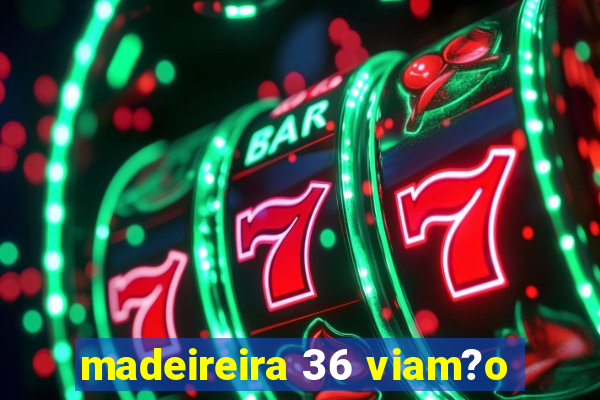 madeireira 36 viam?o