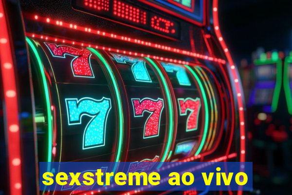 sexstreme ao vivo