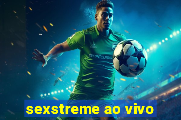 sexstreme ao vivo