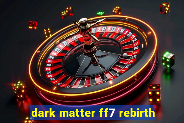 dark matter ff7 rebirth