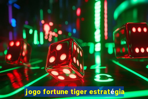 jogo fortune tiger estratégia