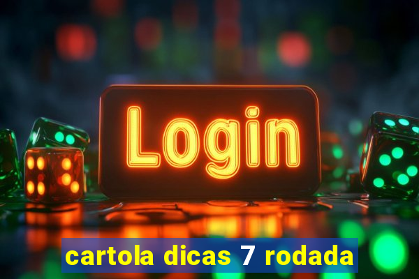 cartola dicas 7 rodada