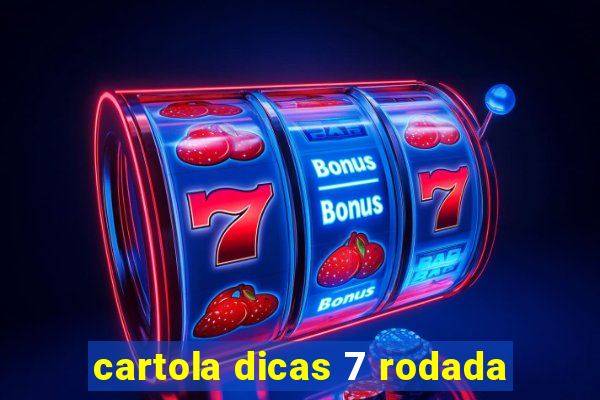 cartola dicas 7 rodada