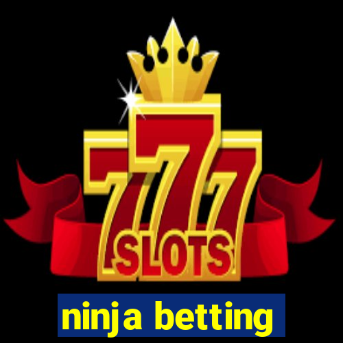 ninja betting